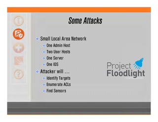 Some Attacks
Small Local Area Network
One Admin Host
Two User Hosts
One Server
One IDS
Attacker will …
Identify Targets
Enumerate ACLs
Find Sensors
 