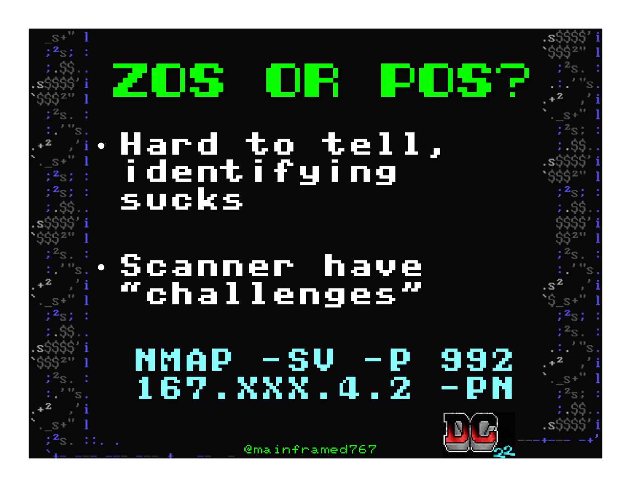 zOS or PoS?
•  Hard to tell,
identifying
sucks
•  Scanner have
“challenges”
nmap -sV -p 992
167.xxx.4.2 -Pn
@mainframed767
 