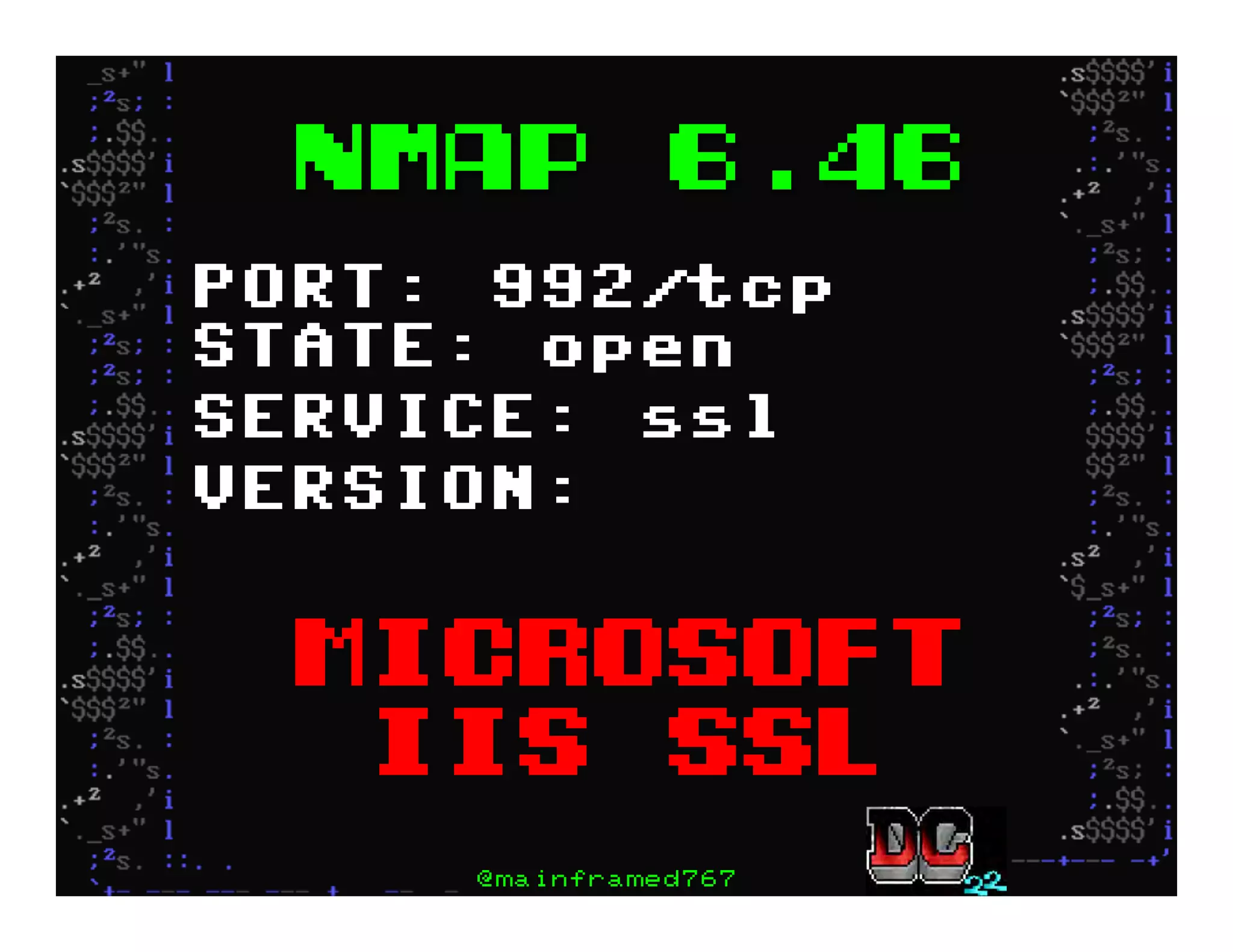 Nmap 6.46
PORT: 992/tcp
STATE: open
SERVICE: ssl
VERSION:
Microsoft
IIS SSL
@mainframed767
 
