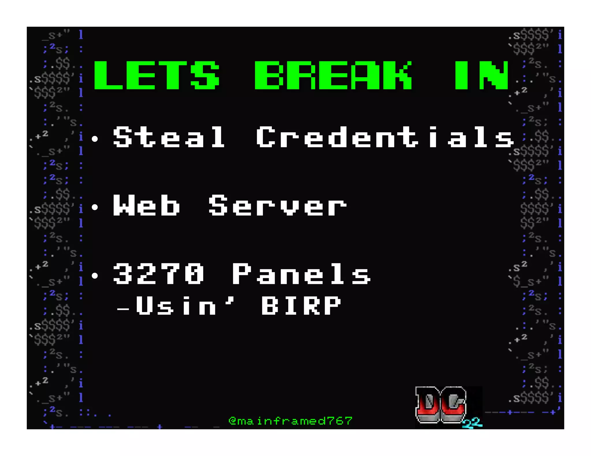 Lets Break in
•  Steal Credentials
•  Web Server
•  3270 Panels
– Usin’ BIRP
@mainframed767
 