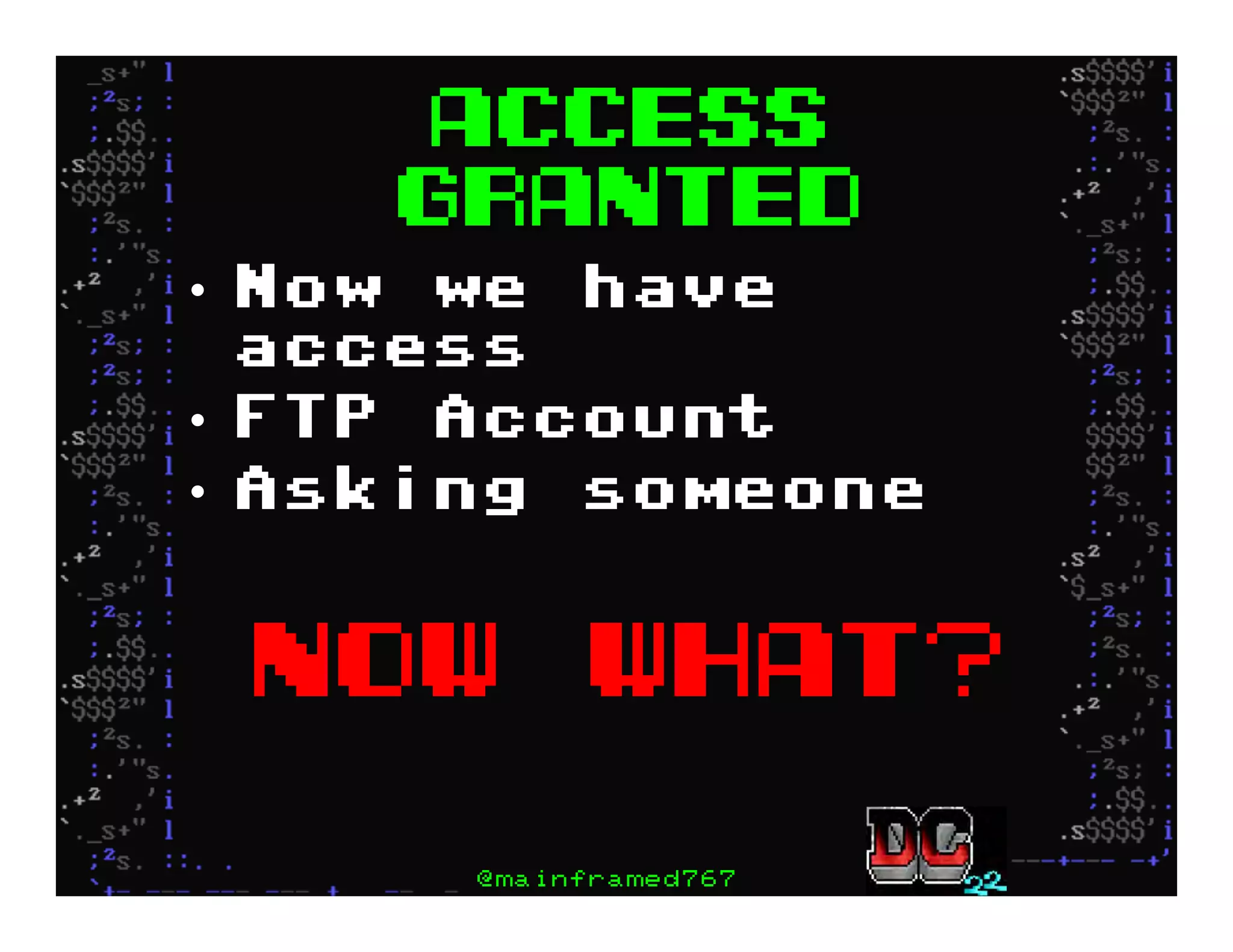 Access
Granted
•  Now we have
access
•  FTP Account
•  Asking someone
Now what?
@mainframed767
 