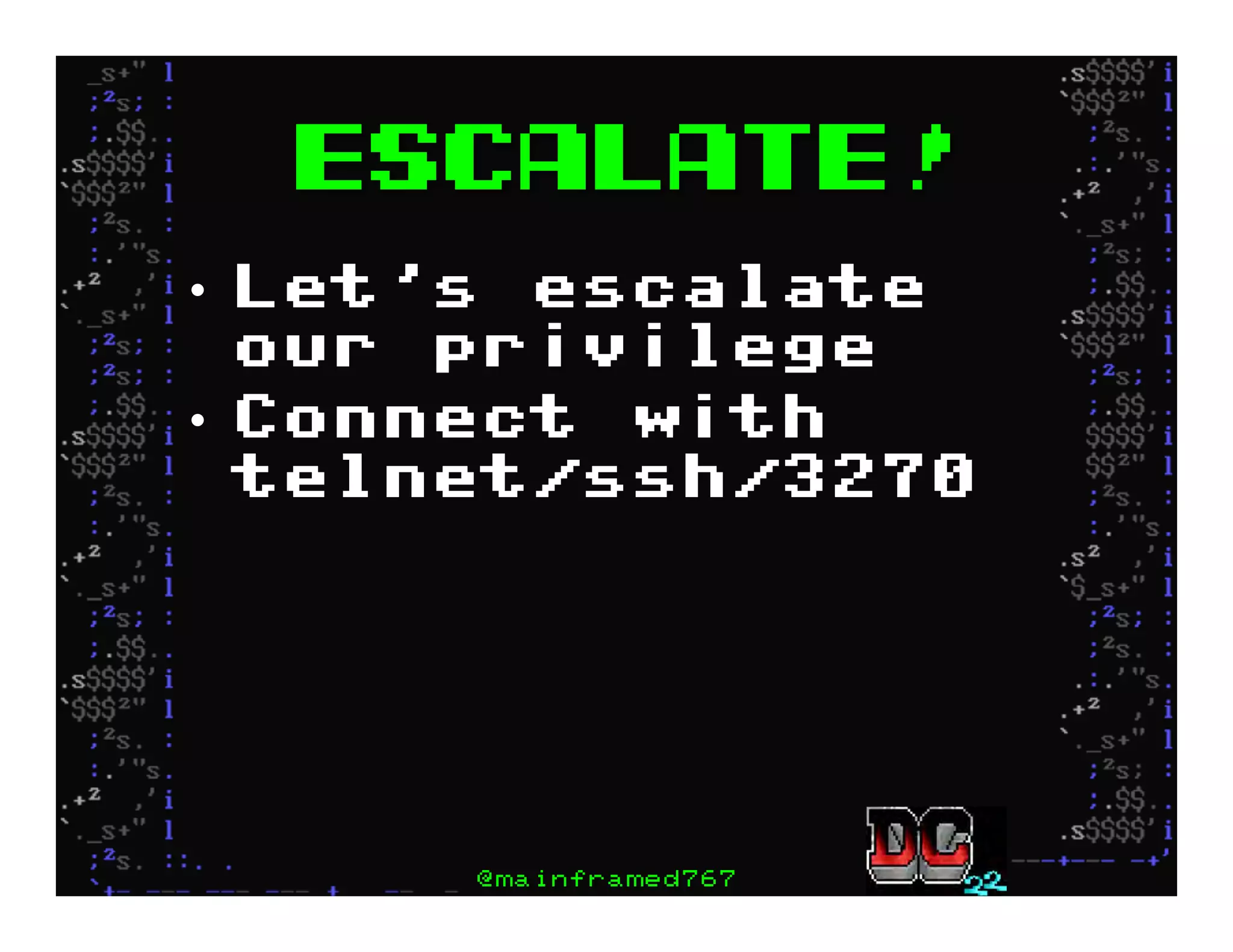 Escalate!
•  Let’s escalate
our privilege
•  Connect with
telnet/ssh/3270
@mainframed767
 