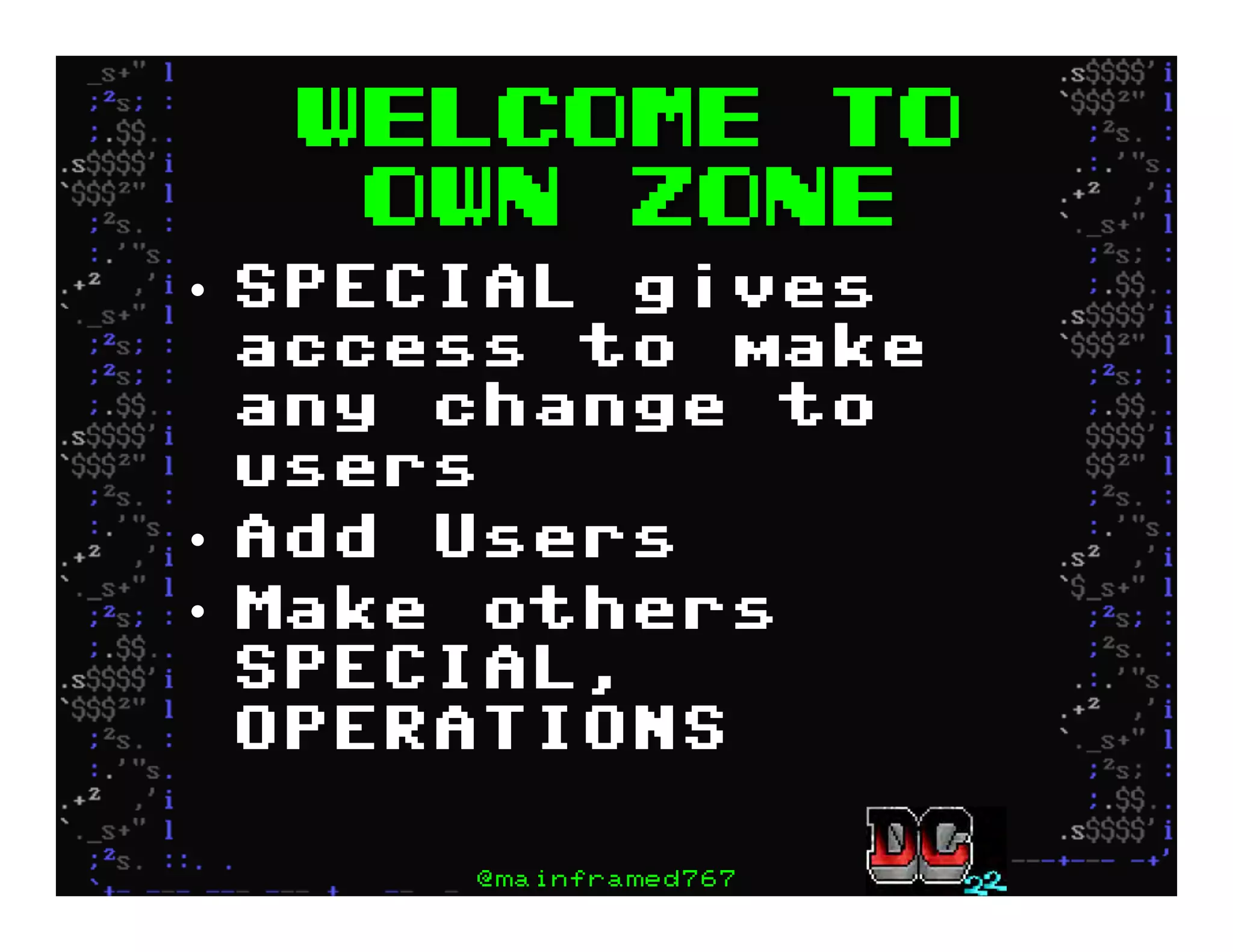 Welcome to
OWN zone
•  SPECIAL gives
access to make
any change to
users
•  Add Users
•  Make others
SPECIAL,
OPERATIONS
@mainframed767
 