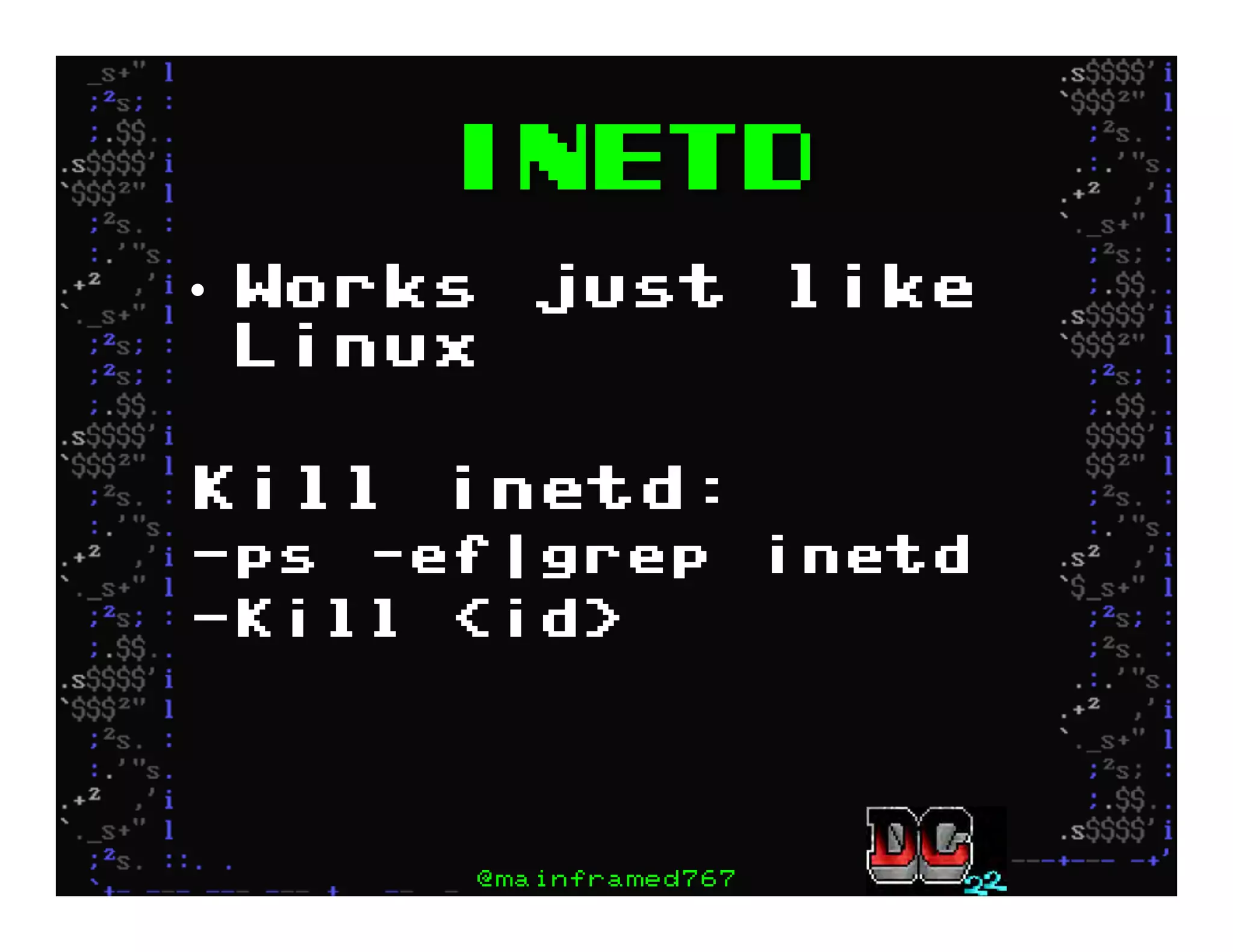 INETD
•  Works just like
Linux
Kill inetd:
- ps –ef|grep inetd
- Kill <id>
@mainframed767
 