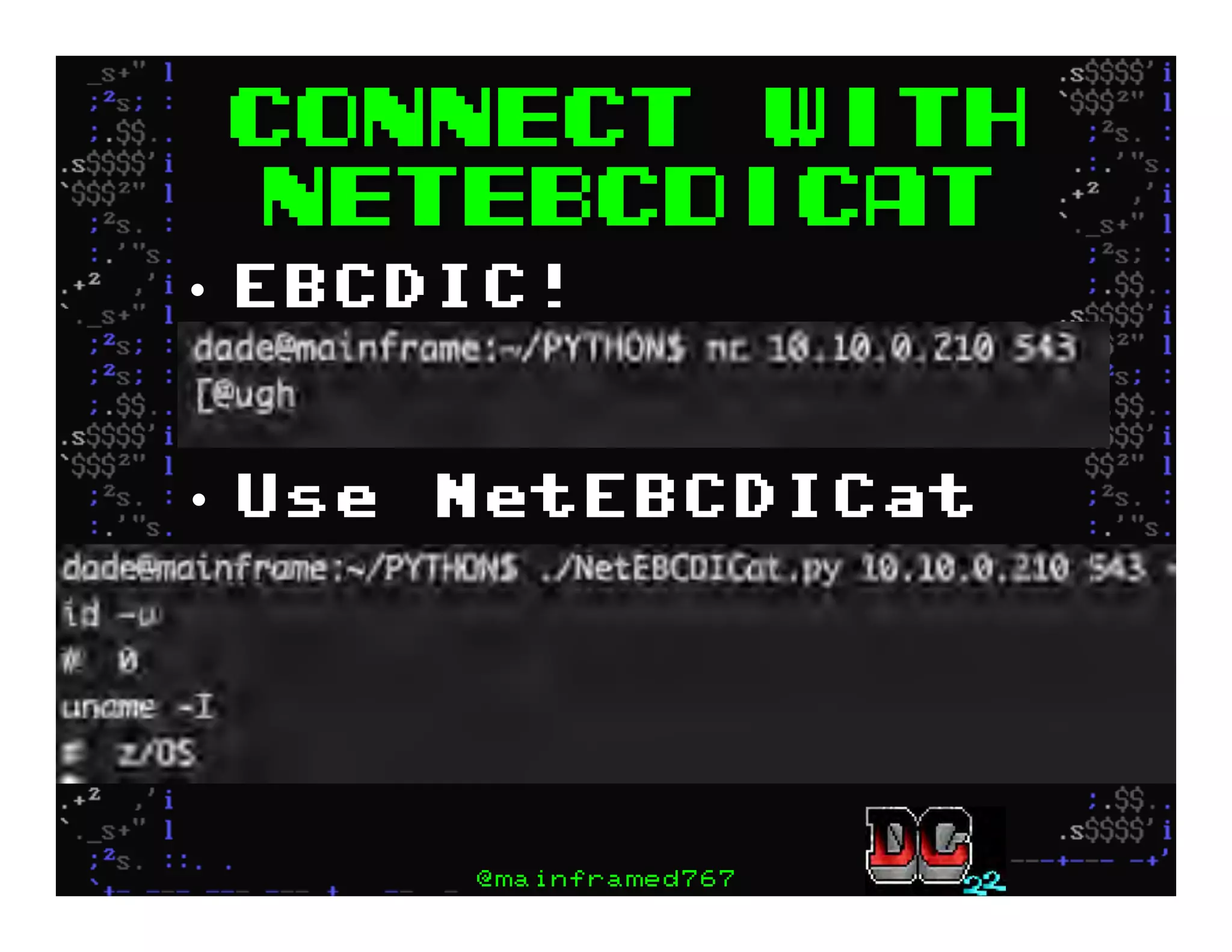 Connect with
NETEBCDICAT
•  EBCDIC!
@mainframed767
•  Use NetEBCDICat
 