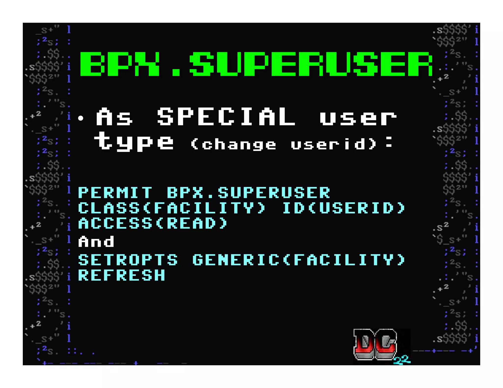BPX.SUPERUSER
•  As SPECIAL user
type (change userid):
PERMIT BPX.SUPERUSER
CLASS(FACILITY) ID(USERID)
ACCESS(READ)
And
SETROPTS GENERIC(FACILITY)
REFRESH
 