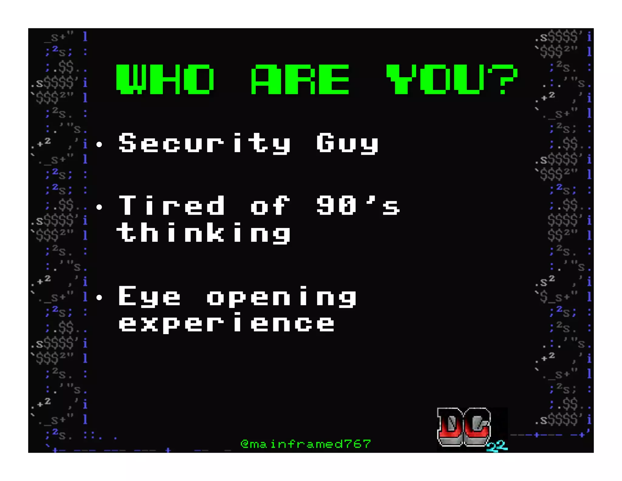 Who are you?
•  Security Guy
•  Tired of 90’s
thinking
•  Eye opening
experience
@mainframed767
 