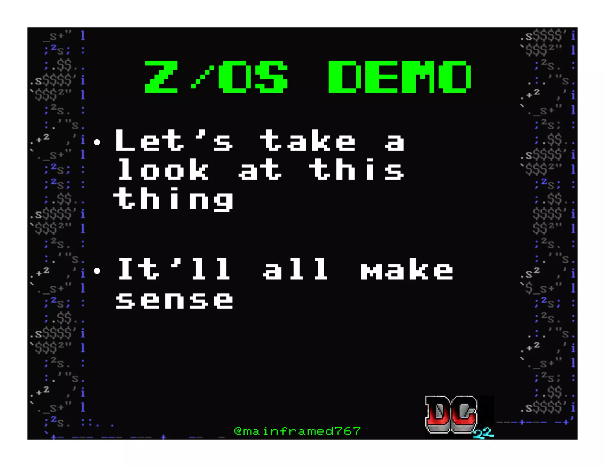 z/OS Demo
•  Let’s take a
look at this
thing
•  It’ll all make
sense
@mainframed767
 