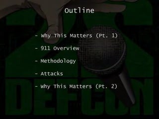Outline
- Why This Matters (Pt. 1)
- 911 Overview
- Methodology
- Attacks
- Why This Matters (Pt. 2)
 