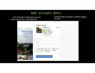 Web scripts Bots
76% of Realtor Webpages use the
same scripts don’t use captchas
Script posts to 4600+ realtor pages
in 2hrs.
 