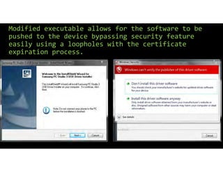 Modified executable allows for the software to be
pushed to the device bypassing security feature
easily using a loopholes with the certificate
expiration process.
 