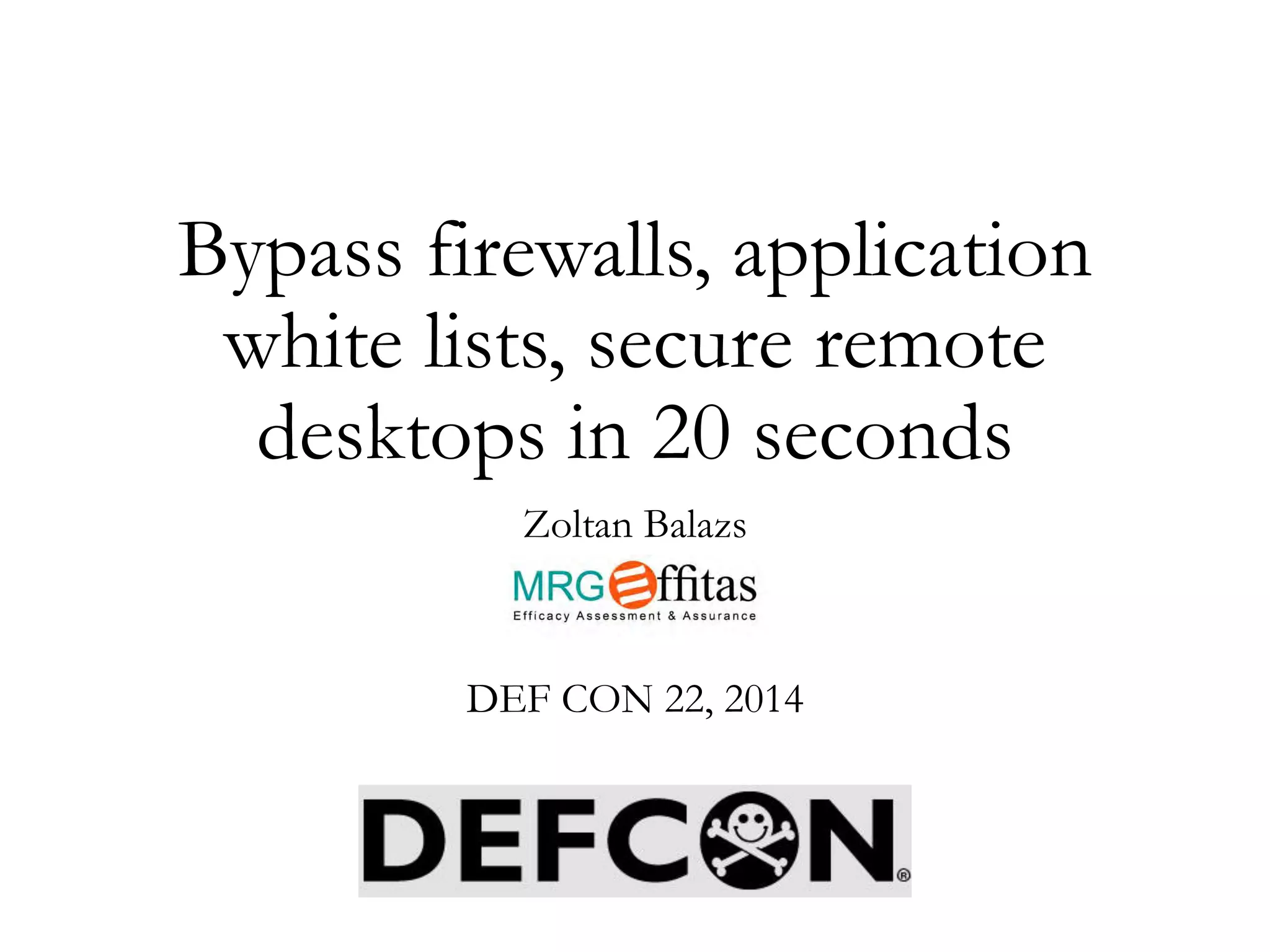 Bypass firewalls, application
white lists, secure remote
desktops in 20 seconds
Zoltan Balazs
DEF CON 22, 2014
 