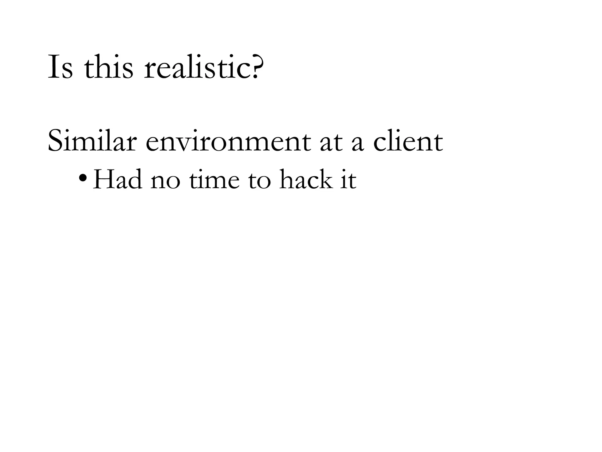 Is this realistic?
Similar environment at a client
•Had no time to hack it
 