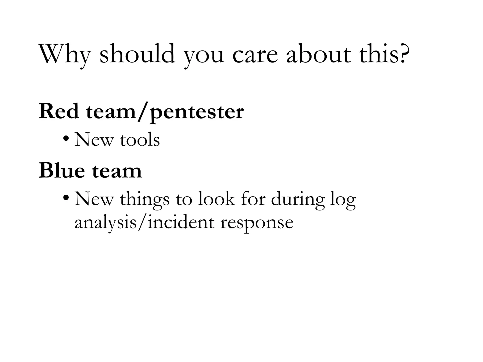 Why should you care about this?
Red team/pentester
• New tools
Blue team
• New things to look for during log
analysis/incident response
 