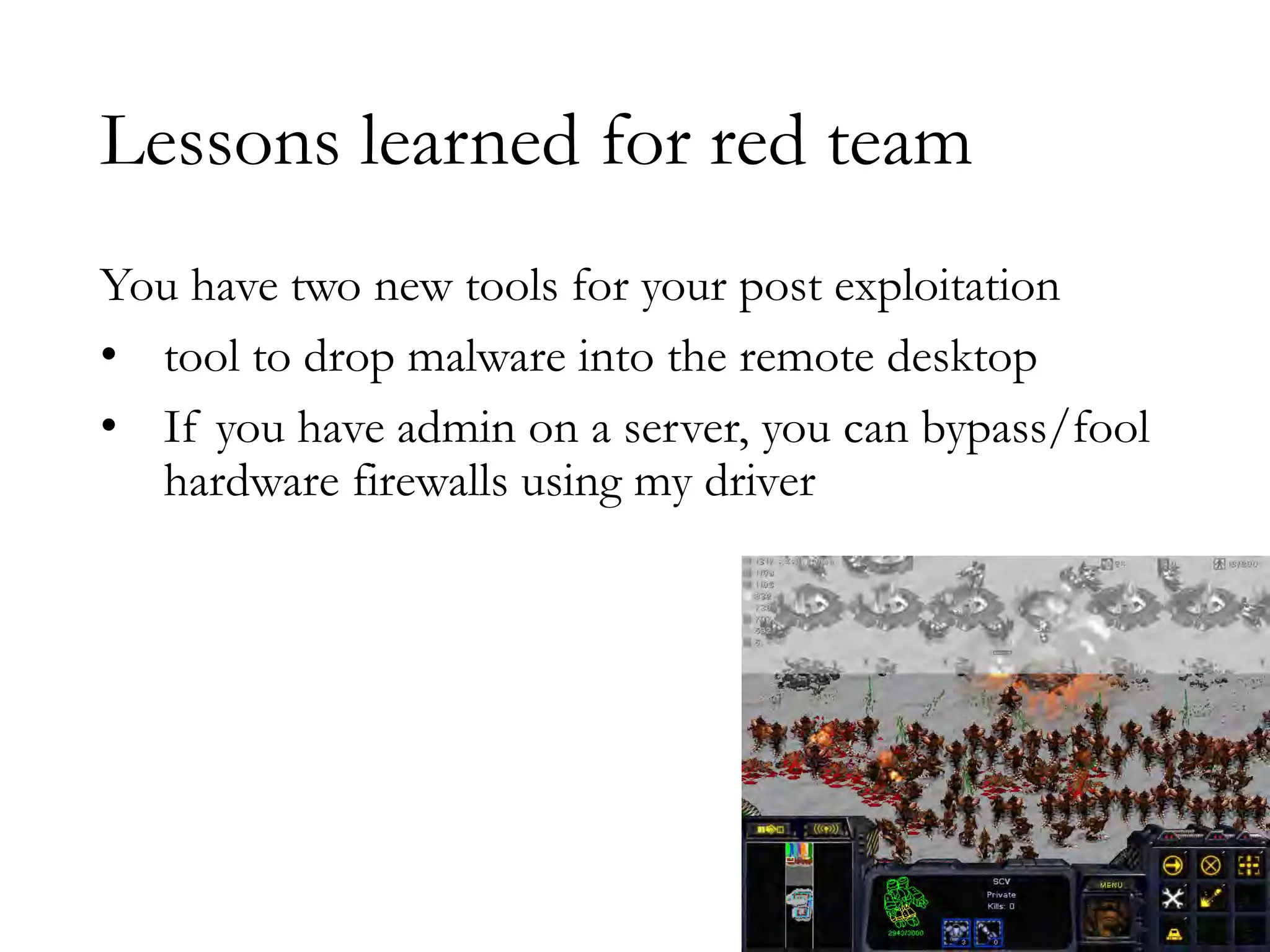 Lessons learned for red team
You have two new tools for your post exploitation
• tool to drop malware into the remote desktop
• If you have admin on a server, you can bypass/fool
hardware firewalls using my driver
 