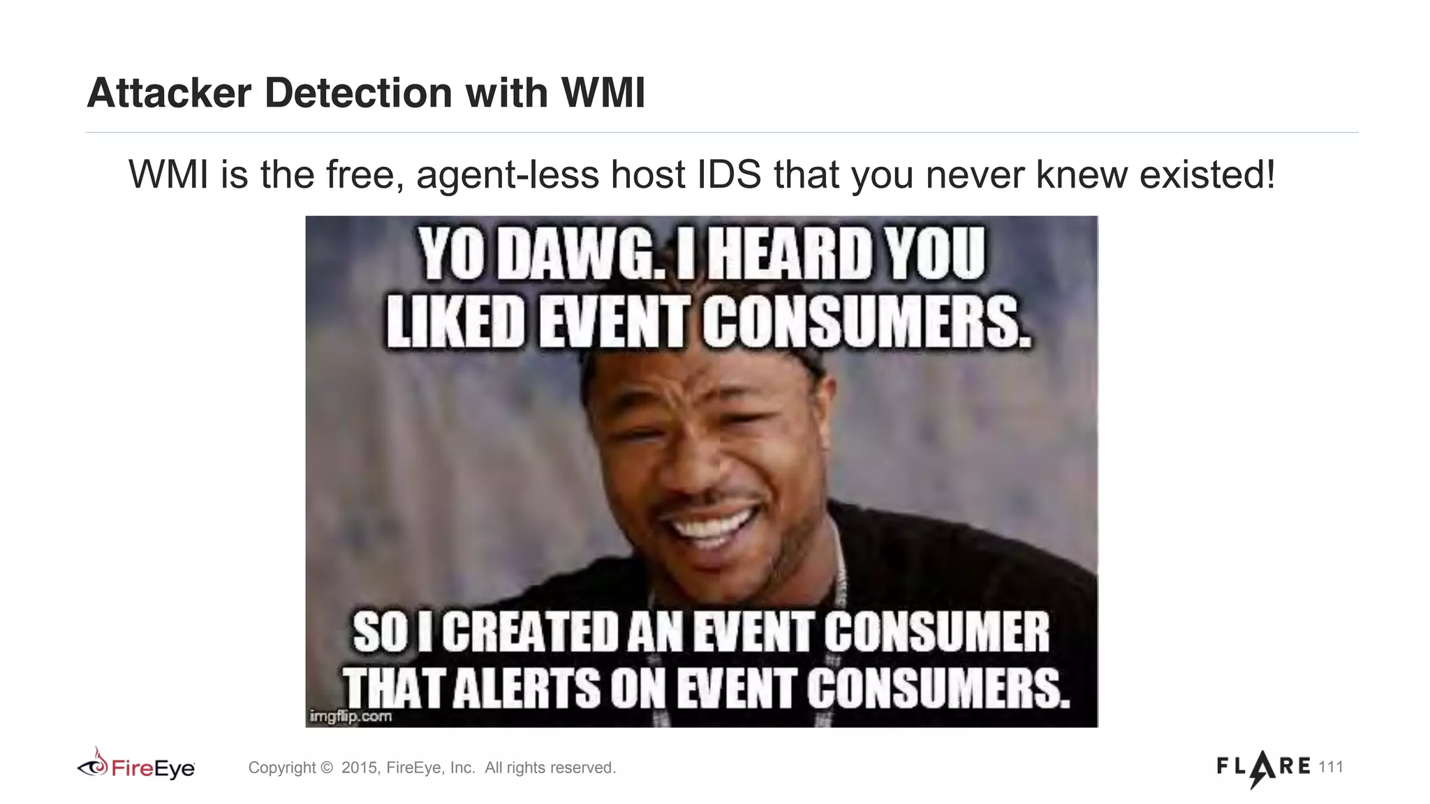 111Copyright © 2015, FireEye, Inc. All rights reserved.
Attacker Detection with WMI
WMI is the free, agent-less host IDS that you never knew existed!
 
