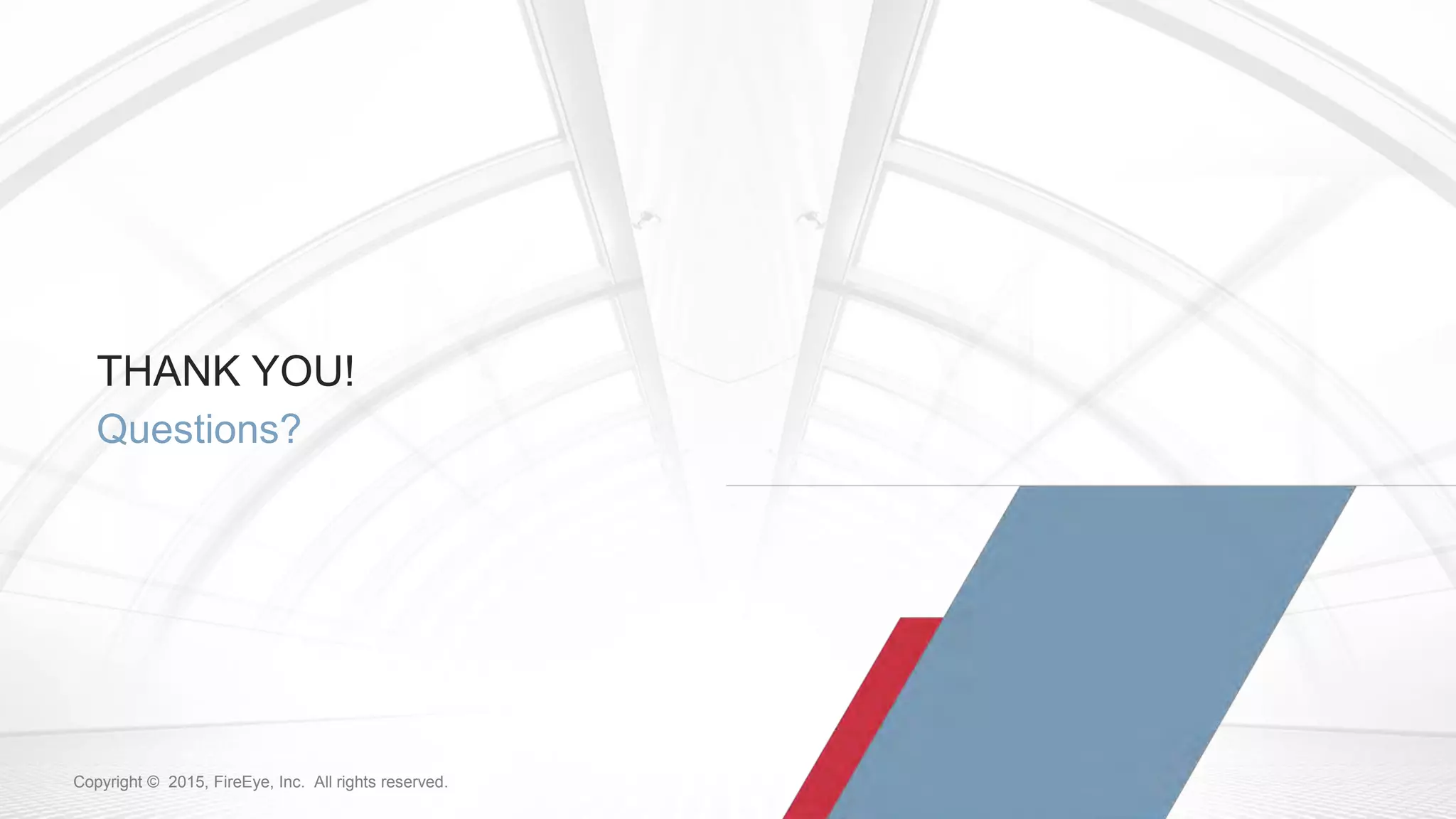 126Copyright © 2015, FireEye, Inc. All rights reserved.Copyright © 2015, FireEye, Inc. All rights reserved.
THANK YOU!
Questions?
 