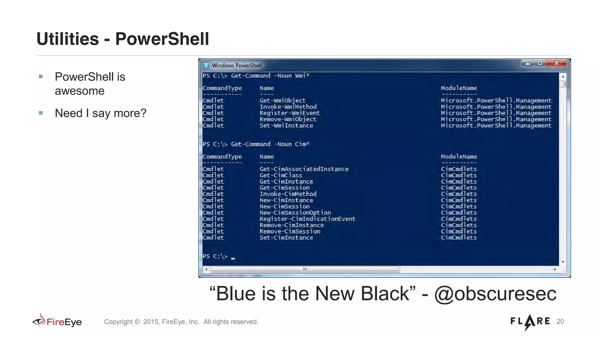 20Copyright © 2015, FireEye, Inc. All rights reserved.
Utilities - PowerShell
“Blue is the New Black” - @obscuresec
PowerShell is
awesome
Need I say more?
 