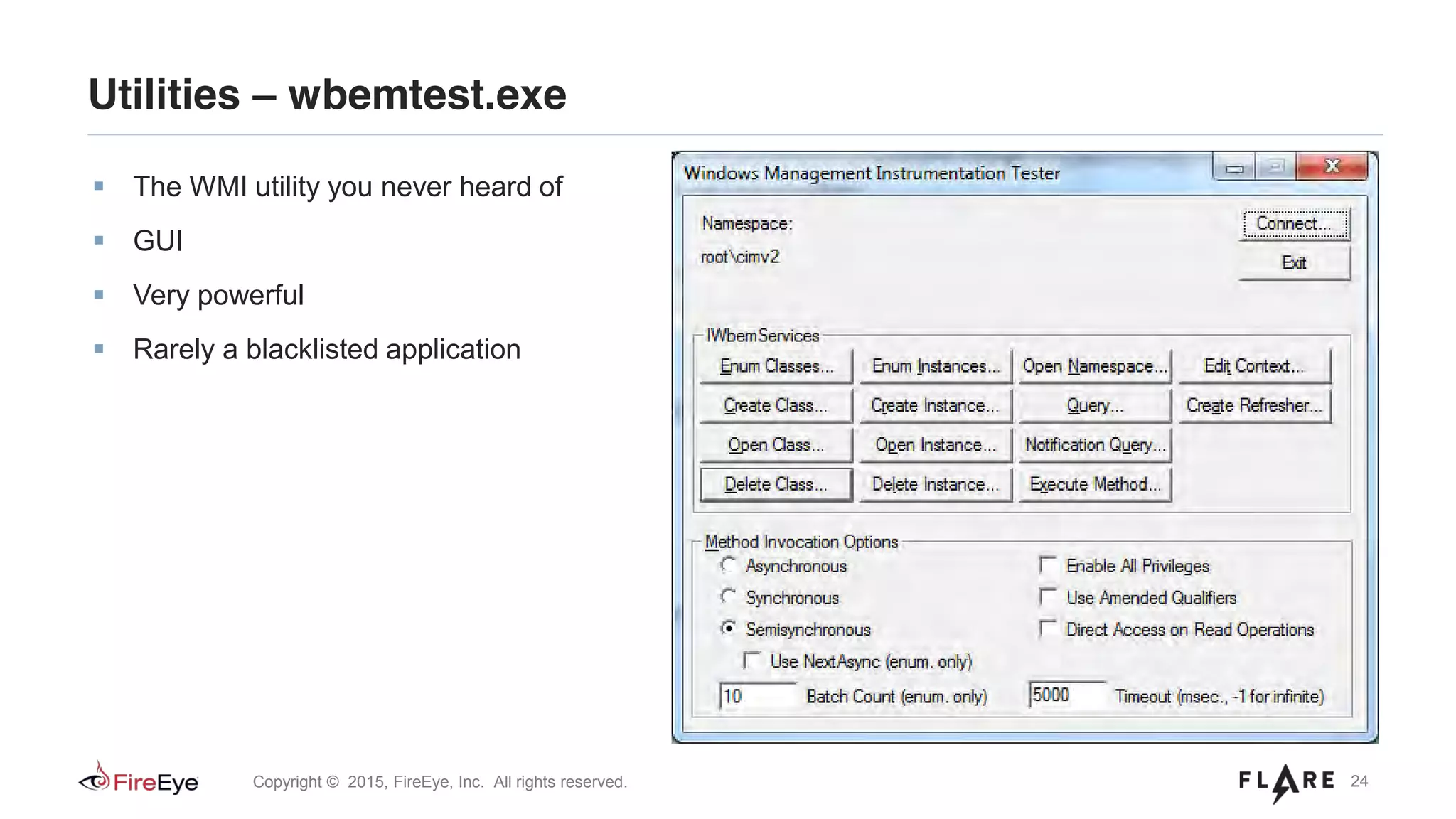 24Copyright © 2015, FireEye, Inc. All rights reserved.
Utilities – wbemtest.exe
The WMI utility you never heard of
GUI
Very powerful
Rarely a blacklisted application
 