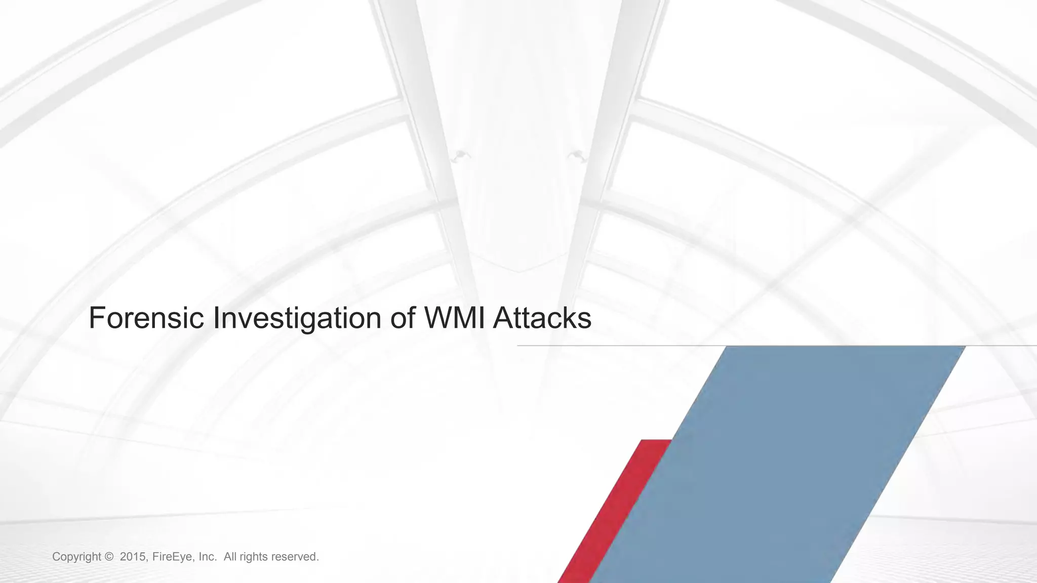 92Copyright © 2015, FireEye, Inc. All rights reserved.Copyright © 2015, FireEye, Inc. All rights reserved.
Forensic Investigation of WMI Attacks
 