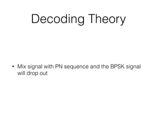 Decoding Theory
• Mix signal with PN sequence and the BPSK signal
will drop out
 