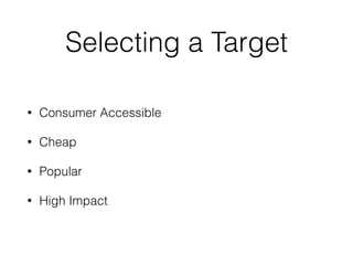 Selecting a Target
• Consumer Accessible
• Cheap
• Popular
• High Impact
 