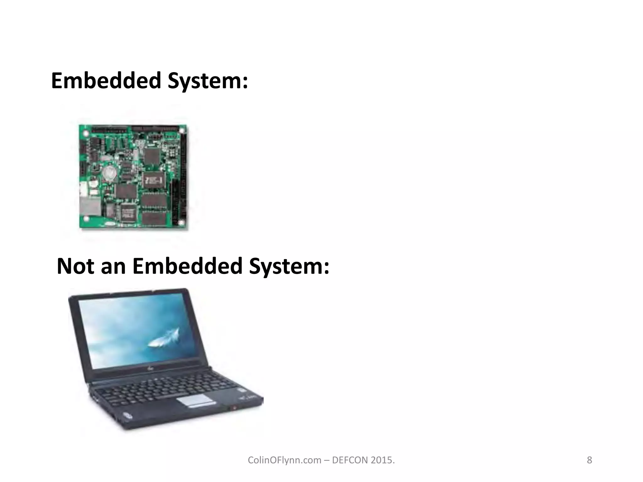 Embedded System:
ColinOFlynn.com – DEFCON 2015. 8
Not an Embedded System:
 