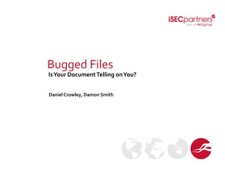 Bugged&Files&
Is#Your#Document#Telling#on#You?#
Daniel#Crowley,#Damon#Smith#
 