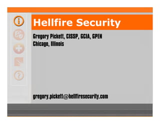 Gregory Pickett, CISSP, GCIA, GPEN
Chicago, Illinois
gregory.pickett@hellfiresecurity.com
Hellfire Security
 