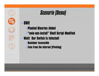 Scenario (Demo)
ONIE
Planted Binaries Added
“onie-nos-install” Shell Script Modified
Wait! Our Switch Is Infected!
Backdoor Accessible
Even from the Internet (Pivoting)
 