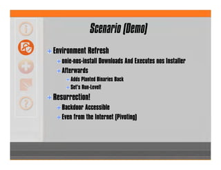 Scenario (Demo)
Environment Refresh
onie-nos-install Downloads And Executes nos Installer
Afterwards
Adds Planted Binaries Back
Set’s Run-Level!
Resurrection!
Backdoor Accessible
Even from the Internet (Pivoting)
 