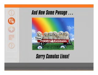 And Now Some Pwnage …
Sorry Cumulus Linux!
 