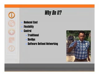 Why Do It?
Reduced Cost
Flexibility
Control
Traditional
DevOps
Software Defined Networking
 
