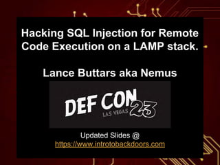 Hacking SQL Injection for Remote
Code Execution on a LAMP stack.
Lance Buttars aka Nemus
Updated Slides @
https://www.introtobackdoors.com
 