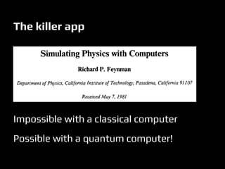 Impossible with a classical computer
Possible with a quantum computer!
The killer app
 