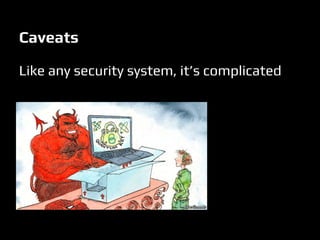 Caveats
Like any security system, it’s complicated
 