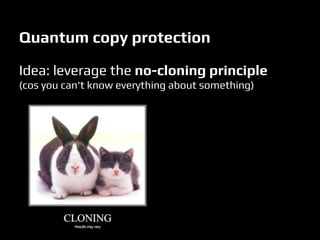 Quantum copy protection
Idea: leverage the no-cloning principle
(cos you can't know everything about something)
 