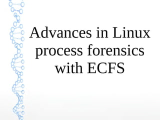 Advances in Linux
process forensics
with ECFS
 