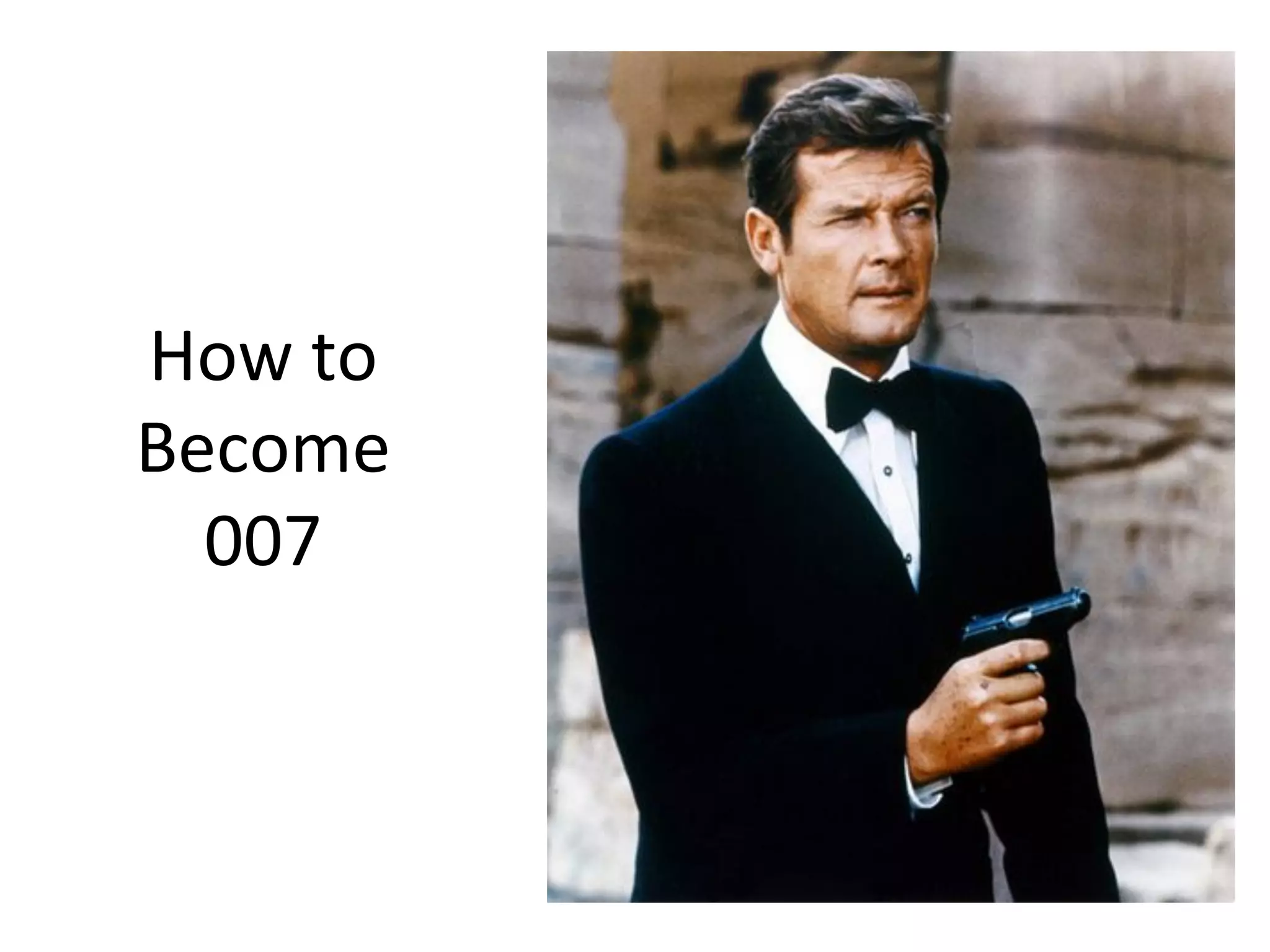 How$to$
Become$
007$
 