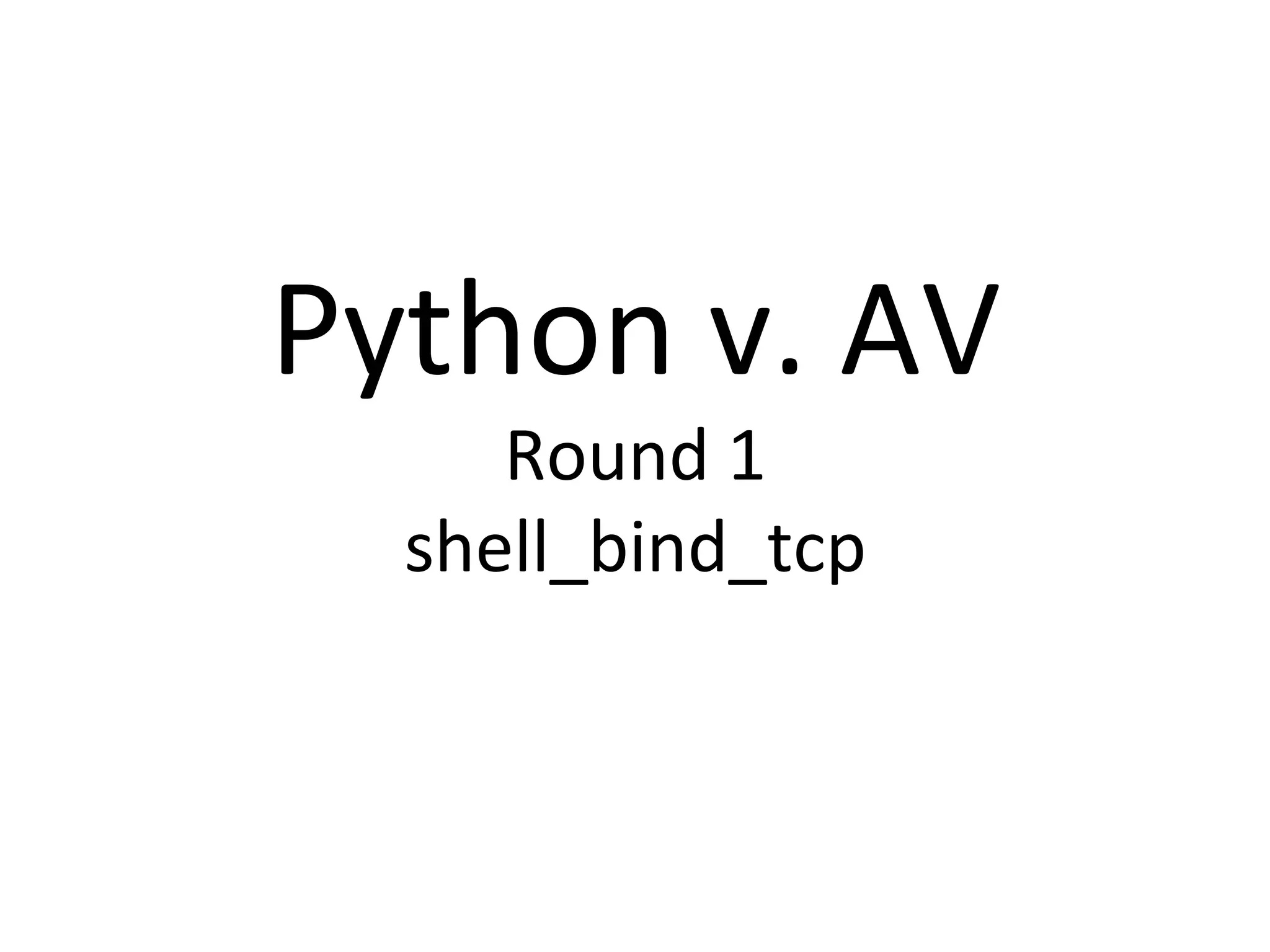 Python$v.$AV$
Round$1$
shell_bind_tcp$
 