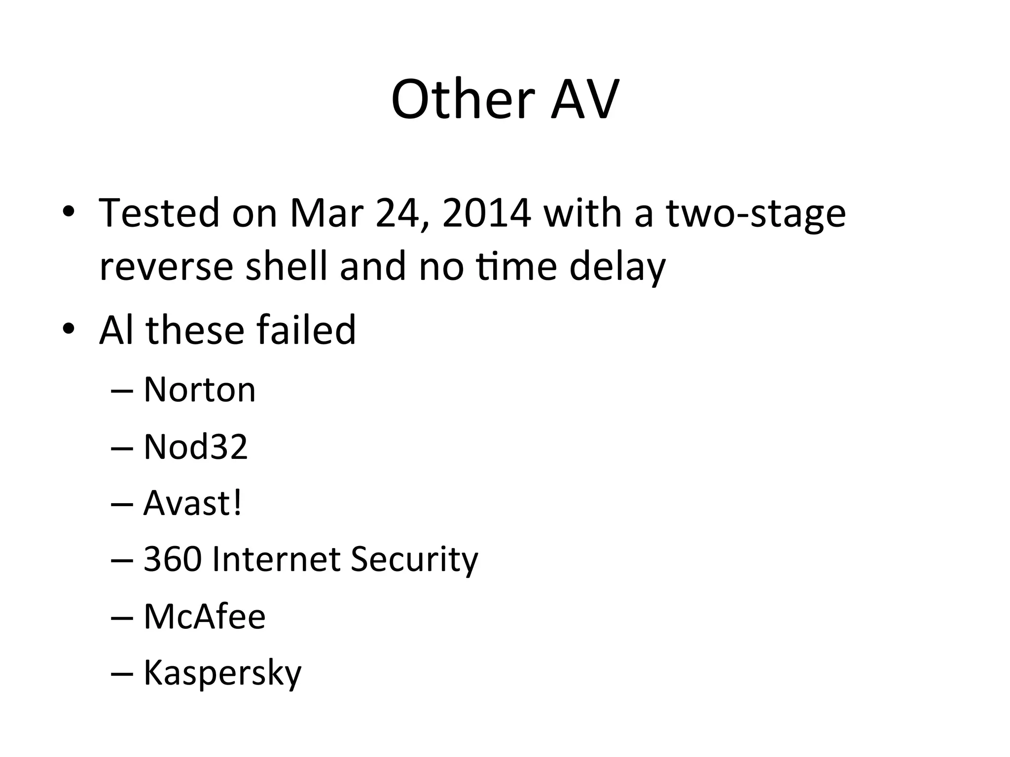 Other$AV$
•  Tested$on$Mar$24,$2014$with$a$twobstage$
reverse$shell$and$no$Bme$delay$
•  Al$these$failed$
– Norton$
– Nod32$
– Avast!$
– 360$Internet$Security$
– McAfee$
– Kaspersky$
 