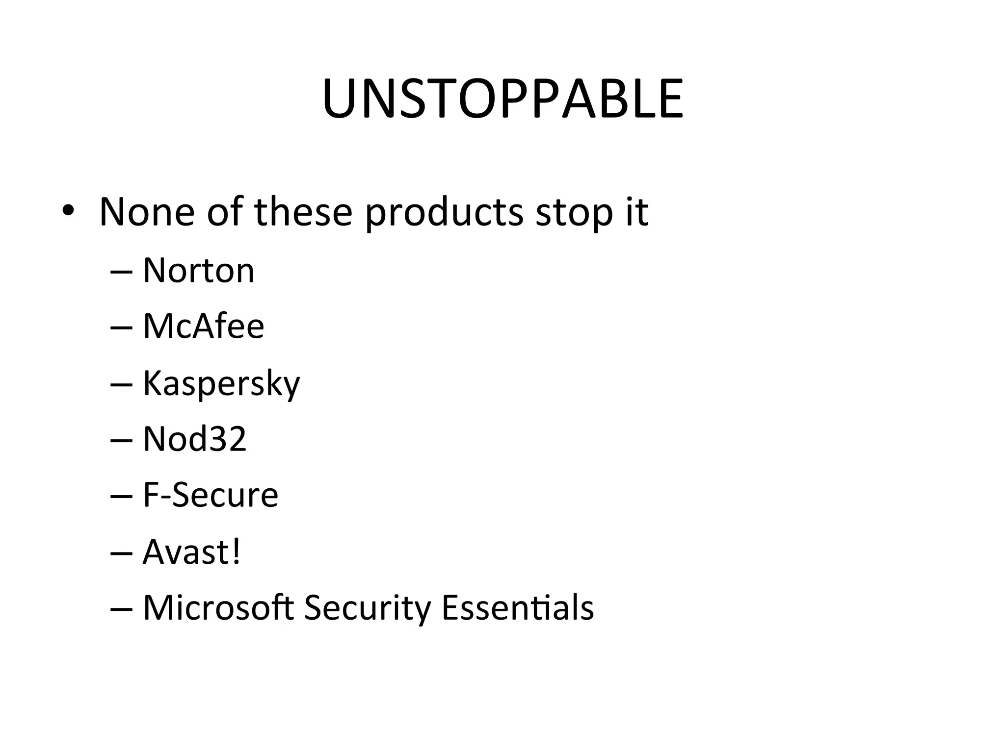 UNSTOPPABLE$
•  None$of$these$products$stop$it$
– Norton$
– McAfee$
– Kaspersky$
– Nod32$
– FbSecure$
– Avast!$
– Microsoi$Security$EssenBals$
 