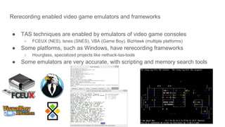 Rerecording enabled video game emulators and frameworks
● TAS techniques are enabled by emulators of video game consoles
○...