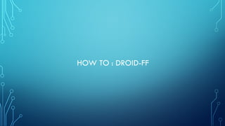 HOW TO : DROID-FF
 