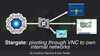 Stargate: pivoting through VNC to own
internal networks
By Yonathan Klijnsma & Dan Tentler
 