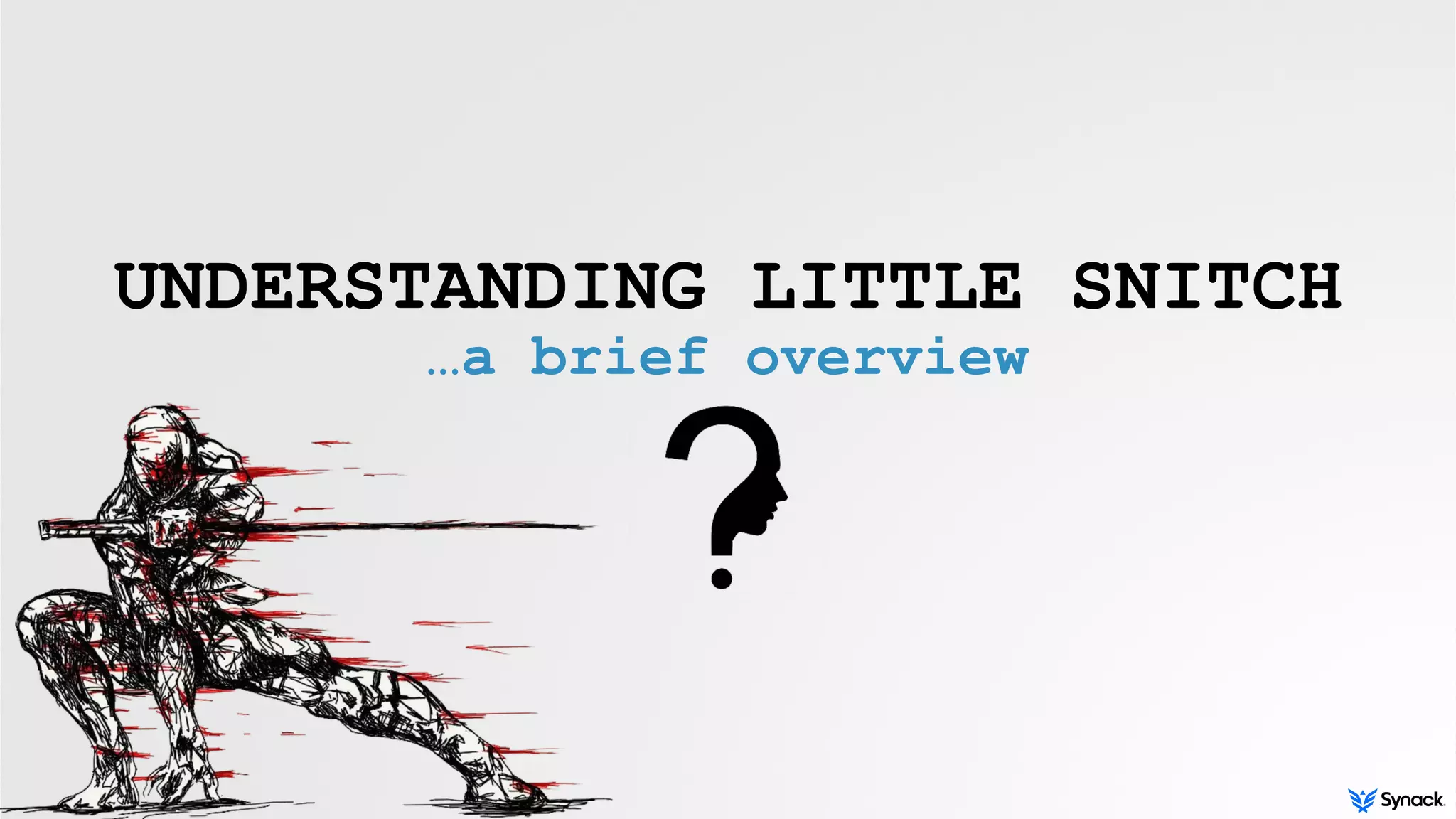 UNDERSTANDING LITTLE SNITCH
…a brief overview
 
