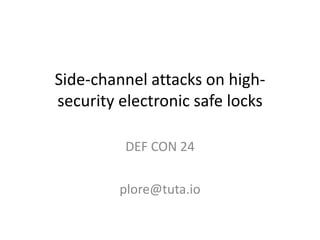 DEF CON 24
Side-channel attacks on high-
security electronic safe locks
plore@tuta.io
 