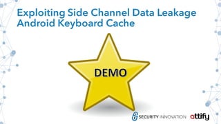 Exploiting Side Channel Data Leakage
Android Keyboard Cache
 