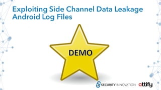 Exploiting Side Channel Data Leakage
Android Log Files
 