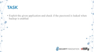 TASK
• Exploit the given application and check if the password is leaked when
backup is enabled
 
